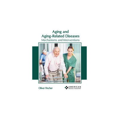 Aging and Aging-Related Diseases: Mechanisms and Interventions - by Oliver Fincher (Hardcover)