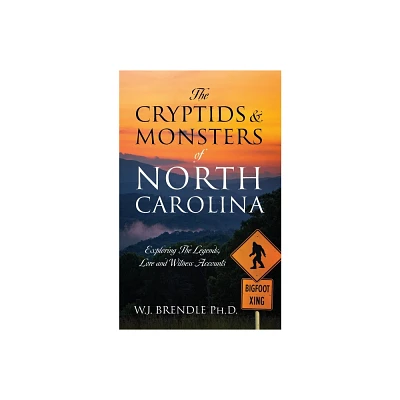 The Cryptids & Monsters of North Carolina - by W J Brendle (Paperback)