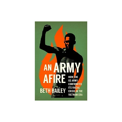 An Army Afire - by Beth Bailey (Hardcover)