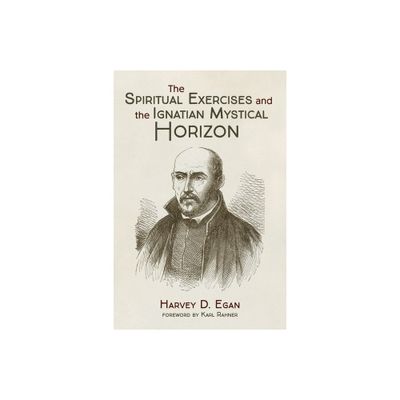 The Spiritual Exercises and the Ignatian Mystical Horizon - by Harvey D Sj Egan (Paperback)