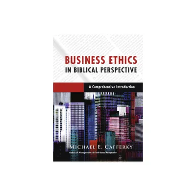 Business Ethics in Biblical Perspective - by Michael E Cafferky (Hardcover)