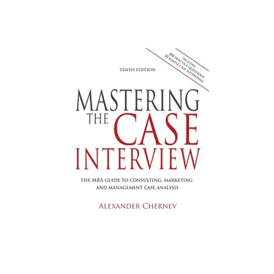 Mastering the Case Interview, 10th Edition - by Alexander Chernev (Paperback)