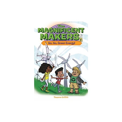 The Magnificent Makers #8: Go, Go, Green Energy! - by Theanne Griffith (Paperback)