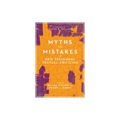 Myths and Mistakes in New Testament Textual Criticism - by Elijah Hixson & Peter J Gurry (Paperback)