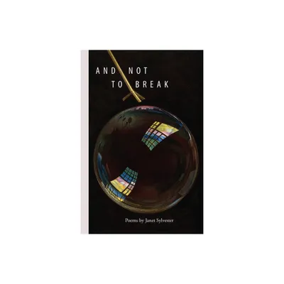 And Not to Break - (Lauria/Frasca Poetry Prize) by Janet Sylvester (Paperback)