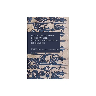 Islam, Religious Liberty and Constitutionalism in Europe - by Mark Hill Kc & Lina Papadopoulou (Hardcover)