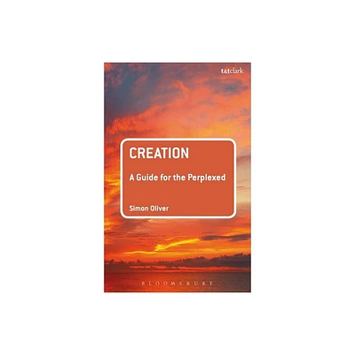 Creation: A Guide for the Perplexed - (Guides for the Perplexed) by Simon Oliver (Paperback)