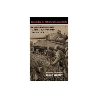 Commanding the Red Armys Sherman Tanks - by Dmitriy Loza (Hardcover)