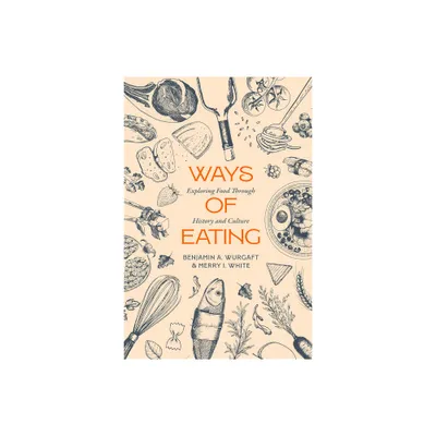 Ways of Eating - (California Studies in Food and Culture) by Benjamin Aldes Wurgaft & Merry White (Hardcover)