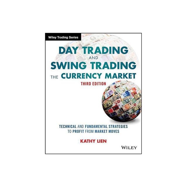 Day Trading and Swing Trading the Currency Market - (Wiley Trading) 3rd Edition by Kathy Lien (Paperback)