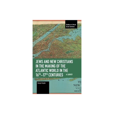 Jews and New Christians in the Making of the Atlantic World in the 16th-17th Centuries - (Studies in Critical Social Sciences) by Henryk Szlajfer