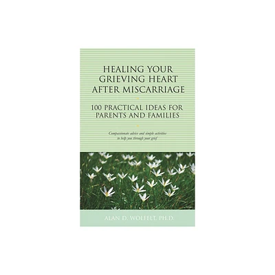 Healing Your Grieving Heart After Miscarriage - (100 Ideas) by Alan D Wolfelt (Paperback)