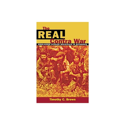 The Real Contra War - by Timothy C Brown (Hardcover)