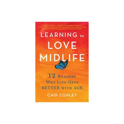 Learning to Love Midlife - by Chip Conley (Hardcover)