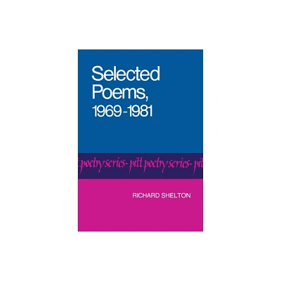 Selected Poems, 1969-1981 - (Pitt Poetry) by Richard Shelton (Paperback)