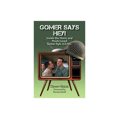 Gomer Says Hey! Inside the Manic and Much-Loved Gomer Pyle, U.S.M.C. - by Denny Reese (Paperback)