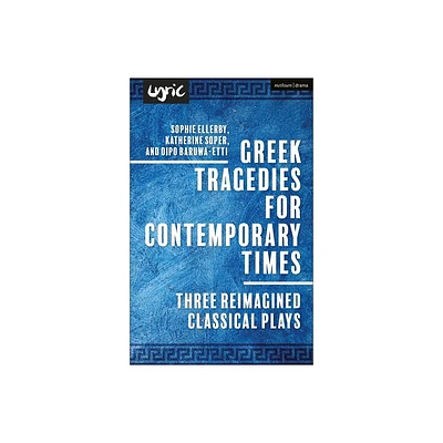 Greek Tragedies for Contemporary Times - (Methuen Drama Play Collections) by Dipo Baruwa-Etti & Katherine Soper & Sophie Ellerby (Hardcover)