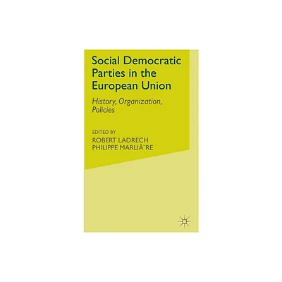 Social Democratic Parties in the European Union - (History, Organization, Policies) by R Ladrech & P Marlire (Hardcover)