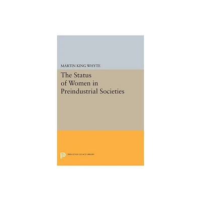 The Status of Women in Preindustrial Societies - (Princeton Legacy Library) by Martin King Whyte (Paperback)