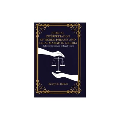 Judicial Interpretation of Words, Phrases and Legal Maxims in Nigeria - by Ifeanyi E Ilukwe (Hardcover)