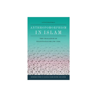 Anthropomorphism in Islam - (Edinburgh Studies in Classical Islamic History and Culture) by Livnat Holtzman (Paperback)