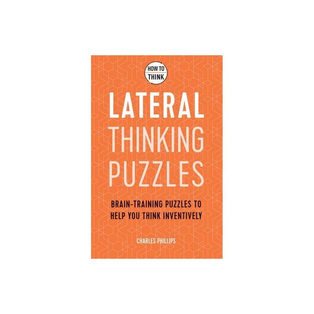 How to Think: Lateral Puzzles - by Charles Phillips (Paperback)