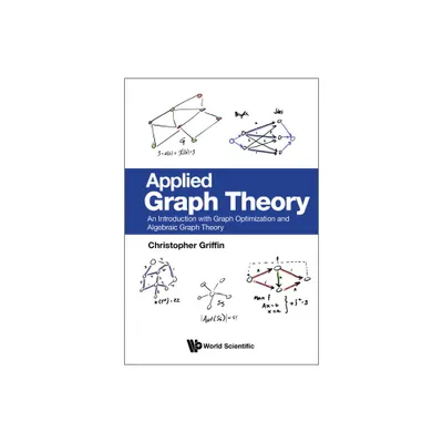 Applied Graph Theory: An Introduction with Graph Optimization and Algebraic Graph Theory - by Christopher H Griffin (Hardcover)