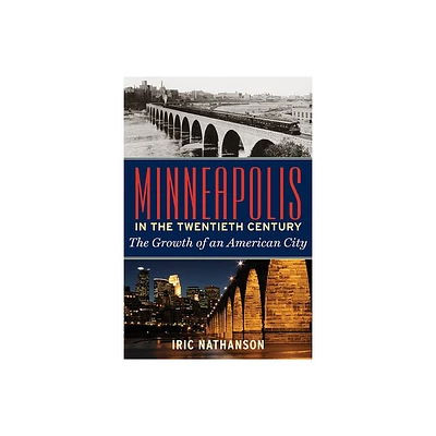 Minneapolis in the Twentieth Century - by Iric Nathanson (Hardcover)