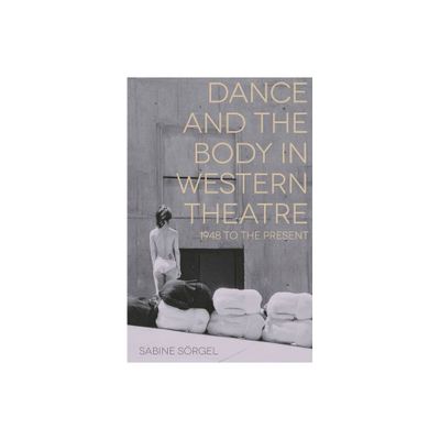 Dance and the Body in Western Theatre - by Sabine Srgel (Paperback)