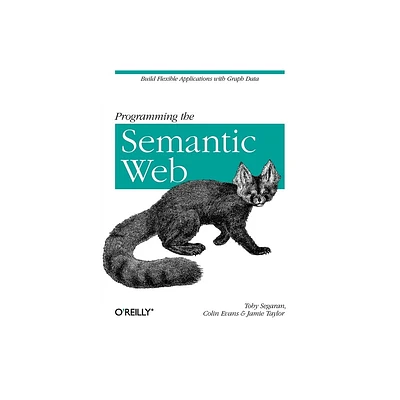 Programming the Semantic Web - by Toby Segaran & Colin Evans & Jamie Taylor (Paperback)