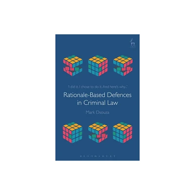 Rationale-Based Defences in Criminal Law - by Mark Dsouza (Paperback)