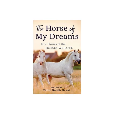 The Horse of My Dreams - by Callie Smith Grant (Paperback)