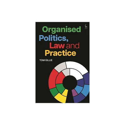 Organised Politics, Law and Practice - by Tom Gillie (Hardcover)