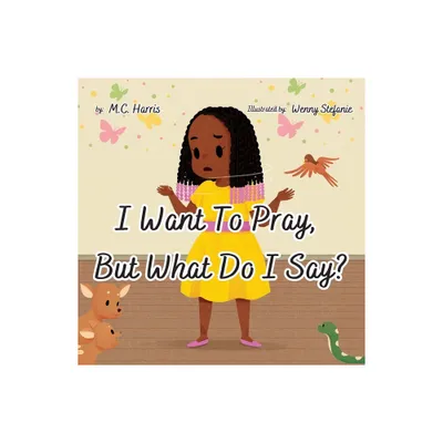 I Want To Pray, But What Do I Say? - by M C Harris (Paperback)