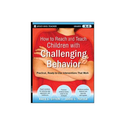 How to Reach and Teach Children with Challenging Behavior (K-8) - (J-B Ed: Reach and Teach) by Kaye Otten & Jodie Tuttle (Paperback)