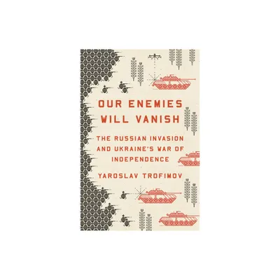 Our Enemies Will Vanish - by Yaroslav Trofimov (Hardcover)