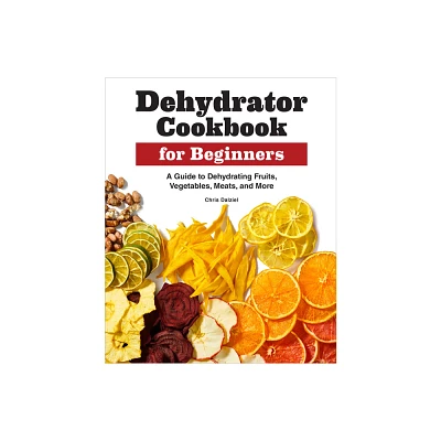 Dehydrator Cookbook for Beginners - by Chris Dalziel (Paperback)