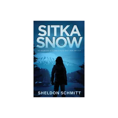 Sitka Snow - by Sheldon Schmitt (Paperback)