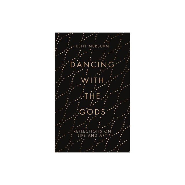 Dancing with the Gods - by Kent Nerburn (Hardcover)