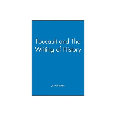 Foucault and the Writing of History - by Jan Goldstein (Paperback)