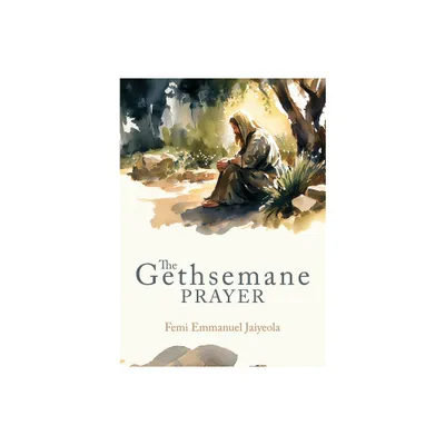 The Gethsemane Prayer - by Femi E Jaiyeola (Paperback)