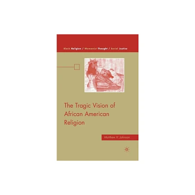 The Tragic Vision of African American Religion - (Black Religion/Womanist Thought/Social Justice) by M Johnson (Paperback)