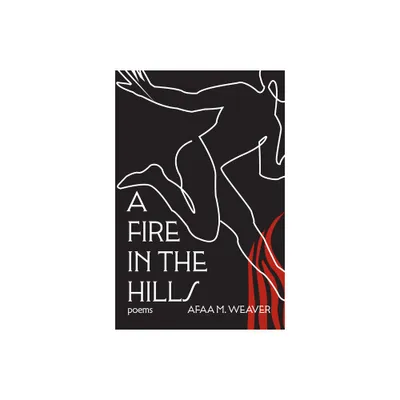 A Fire in the Hills - by Afaa M Weaver (Hardcover)