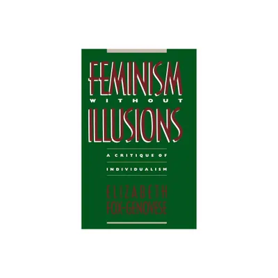 Feminism Without Illusions - by Elizabeth Fox-Genovese (Paperback)