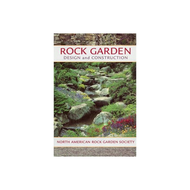 Rock Garden Design and Construction - by North American Rock Garden Society (Paperback)