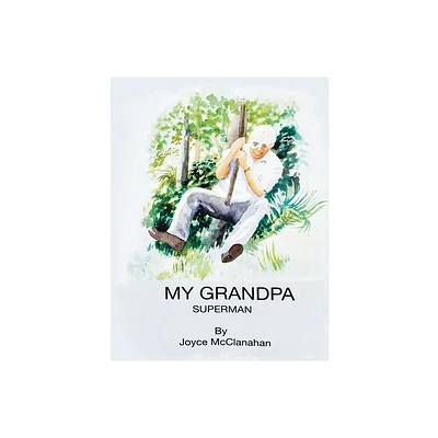 My Grandpa, Superman - by Joyce H McClanahan (Paperback)