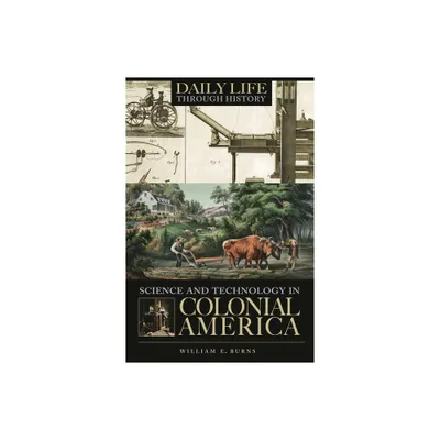 Science and Technology in Colonial America - by William E Burns (Hardcover)