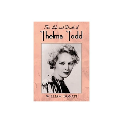 The Life and Death of Thelma Todd - by William Donati (Paperback)