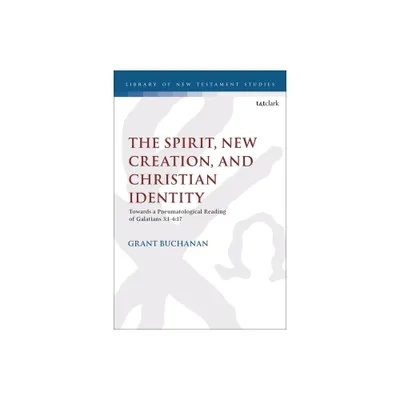 The Spirit, New Creation, and Christian Identity - (Library of New Testament Studies) by Grant Buchanan (Hardcover)