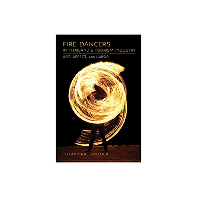 Fire Dancers in Thailands Tourism Industry - by Tiffany Rae Pollock (Paperback)